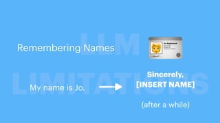LLM
LIMITATIONS
🪪
Remembering Names
My name is Jo.
Sincerely,
[INSERT NAME]
(after a while)
 