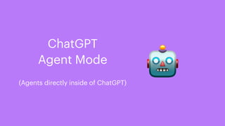 🤖
ChatGPT
Agent Mode
(Agents directly inside of ChatGPT)
 