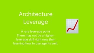 📈
Architecture
Leverage
A rare leverage point
There may not be a higher-
leverage skill right now than
learning how to use agents well.
 