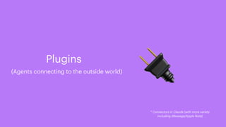 🔌
Plugins
(Agents connecting to the outside world)
* Connectors in Claude (with more variety
including iMessage/Apple Note)
 