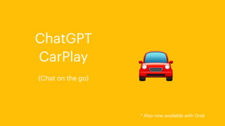 🚘
ChatGPT
CarPlay
(Chat on the go)
* Also now available with Grok
 