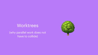 🌳
Worktrees
(why parallel work does not
have to collide)
 
