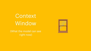 🪟
Context
Window
(What the model can see
right now)
 