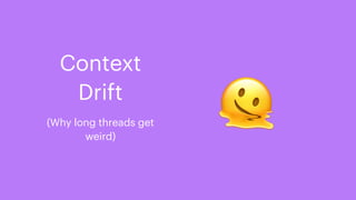 🫠
Context
Drift
(Why long threads get
weird)
 