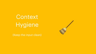 🧹
Context
Hygiene
(Keep the input clean)
 