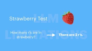 LLM
LIMITATIONS
🍓
Strawberry Test
How many r's are in
strawberry?
There are 2 r’s.
 
