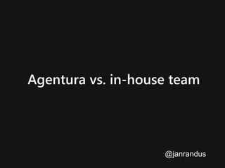 Agentura vs. in-house team
@janrandus
 