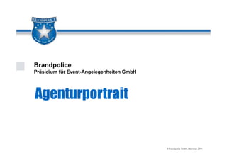 Brandpolice
Präsidium für Event-Angelegenheiten GmbH




Agenturportrait


                                           © Brandpolice GmbH, München 2011
 