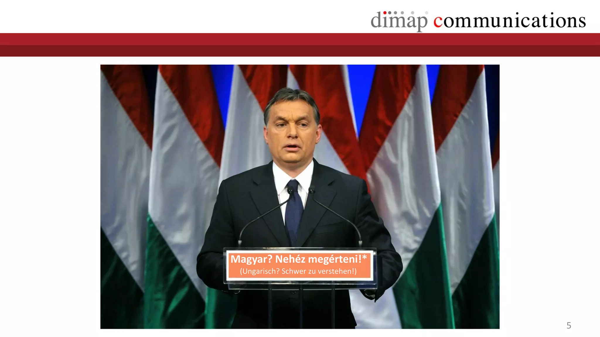 Magyar? Nehéz megérteni!*
 (Ungarisch? Schwer zu verstehen!)




                                     5
 