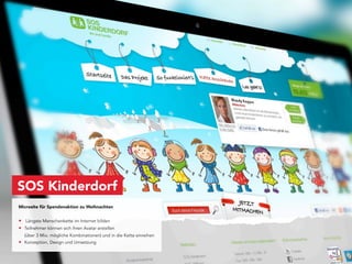 SOS Kinderdorf
Microsite für Spendenaktion zu Weihnachten


• Längste Menschenkette im Internet bilden
• Teilnehmer können sich ihren Avatar erstellen
  (über 3 Mio. mögliche Kombinationen) und in die Kette einreihen
• Konzeption, Design und Umsetzung
 