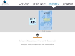 Rechtszentrum für europäische und Internationale Zusammenarbeit
Konzeption, Kreation und Produktion einer Imagebroschüre
R.I.Z. -Broschüre
ARBEITENAGENTUR LEISTUNGEN KONTAKT
 
