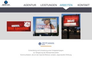 Entwicklung und Umsetzung einer Imagekampagne
zur Steigerung der Blutspenderzahlen
Kommunikation, die an den Spende Motiven ansetzt, zeigt deutlich Wirkung
ARBEITENAGENTUR LEISTUNGEN KONTAKT
 