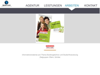 Informationsmaterial zum Thema Studiengebühren und Studienfinanzierung
Zielgruppen: Eltern, Schüler
ARBEITENAGENTUR LEISTUNGEN KONTAKT
 