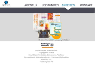 Sodbrennen als „Volkskrankheit“
Zielgruppen B2C/B2B:
Berufstätige / Gestresste, Schwangere , Apotheker
Kooperation mit Allgemeinmedizinern / Internisten / Orthopäden
Werbung, VKF
Fachkongress, PR
Mediziner-/Journalisten-Fachtagung; Schottland
Patienteninformation
ARBEITENAGENTUR LEISTUNGEN KONTAKT
 