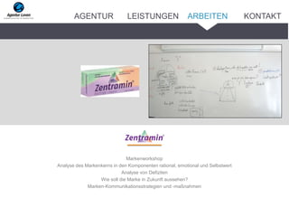 Markenworkshop
Analyse des Markenkerns in den Komponenten rational, emotional und Selbstwert
Analyse von Defiziten
Wie soll die Marke in Zukunft aussehen?
Marken-Kommunikationsstrategien und -maßnahmen
ARBEITENAGENTUR LEISTUNGEN KONTAKT
 