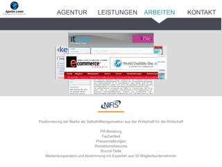 Positionierung der Marke als Selbsthilfeorganisation aus der Wirtschaft für die Wirtschaft
PR-Beratung
Fachartikel
Pressemeldungen
Redaktionsbesuche
Round-Table
Medienkooperation und Abstimmung mit Experten aus 50 Mitgliedsunternehmen
ARBEITENAGENTUR LEISTUNGEN KONTAKT
 