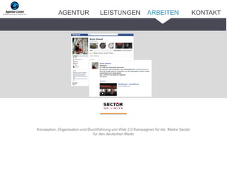 Konzeption, Organisation und Durchführung von Web 2.0 Kampagnen für die Marke Sector
für den deutschen Markt
ARBEITENAGENTUR LEISTUNGEN KONTAKT
 