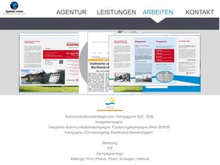 Kommunikationsstrategie und –Kampagnen B2C, B2B
Imagekampagne
Integrierte Kommunikationskampagne: Förderungskampagne Mikro BHKW
Kampagne „Erinnerungstag Stadtbrand Meinerzhagen“
Werbung
PR
Kampagnenlogo
Mailings, Print (Plakat, Flyer), Anzeigen, Internet
ARBEITENAGENTUR LEISTUNGEN KONTAKT
 