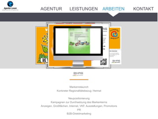 Markenrelaunch
Konkreter Regionalitätsbezug: Heimat
Neupositionierung
Kampagnen zur Durchsetzung des Markenkerns
Anzeigen, Großflächen, Internet, VKF, Ausstellungen, Promotions
PR
B2B-Direktmarketing
ARBEITENAGENTUR LEISTUNGEN KONTAKT
 