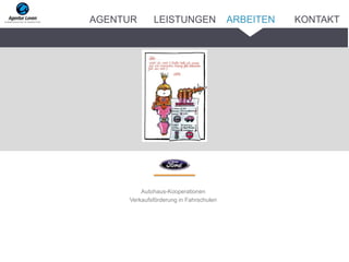 Autohaus-Kooperationen
Verkaufsförderung in Fahrschulen
ARBEITENAGENTUR LEISTUNGEN KONTAKT
 