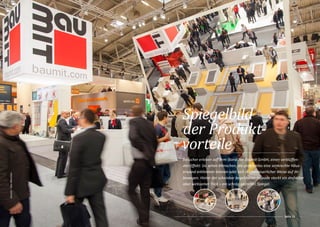 Seite 11
baumit–BauMünchen
Besucher erleben auf dem Stand der Baumit GmbH, einen verblüffen-
den Effekt: Sie sehen Menschen, die problemlos eine senkrechte Häus-
erwand erklimmen können oder sich in abenteuerlicher Weise auf ihr
bewegen. Hinter der scheinbar begehbaren Fassade steckt ein einfacher
aber wirksamer Trick – ein schräg gestellter Spiegel.
Spiegelbild
der Produkt-
vorteile
 