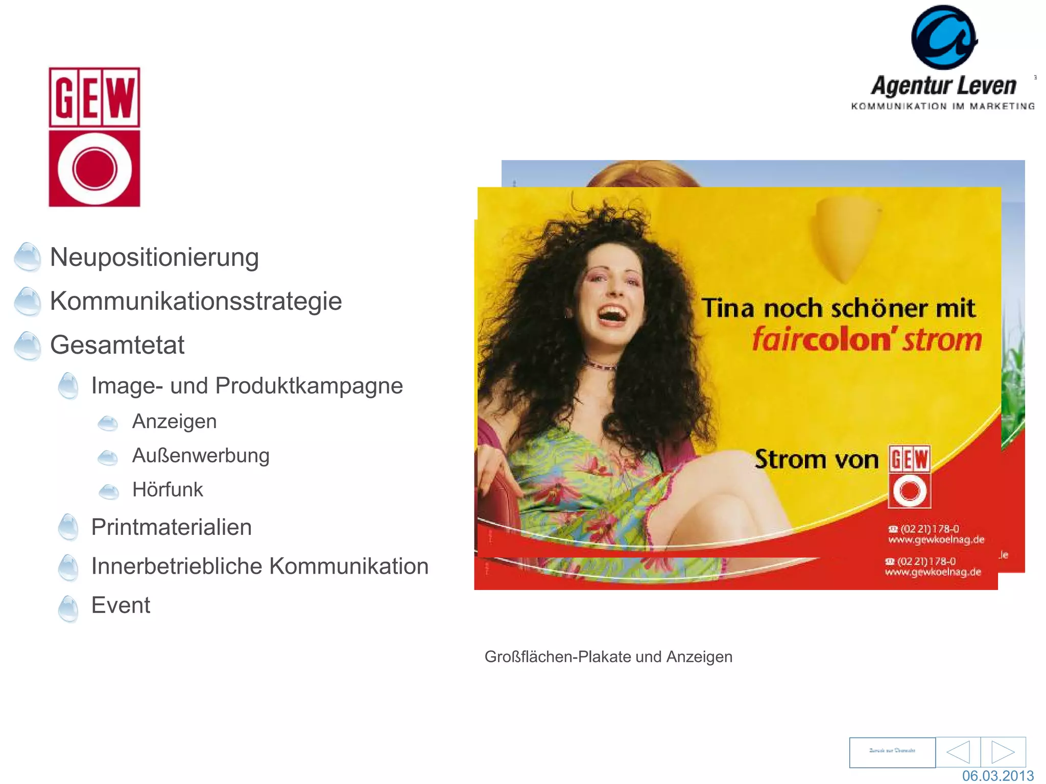 GEW

Neupositionierung
Kommunikationsstrategie
Gesamtetat
   Image- und Produktkampagne
       Anzeigen
       Außenwerbung
       Hörfunk
   Printmaterialien
   Innerbetriebliche Kommunikation
   Event

                                     Großflächen-Plakate und Anzeigen




                                                                               20
                                                                        06.03.2013
 