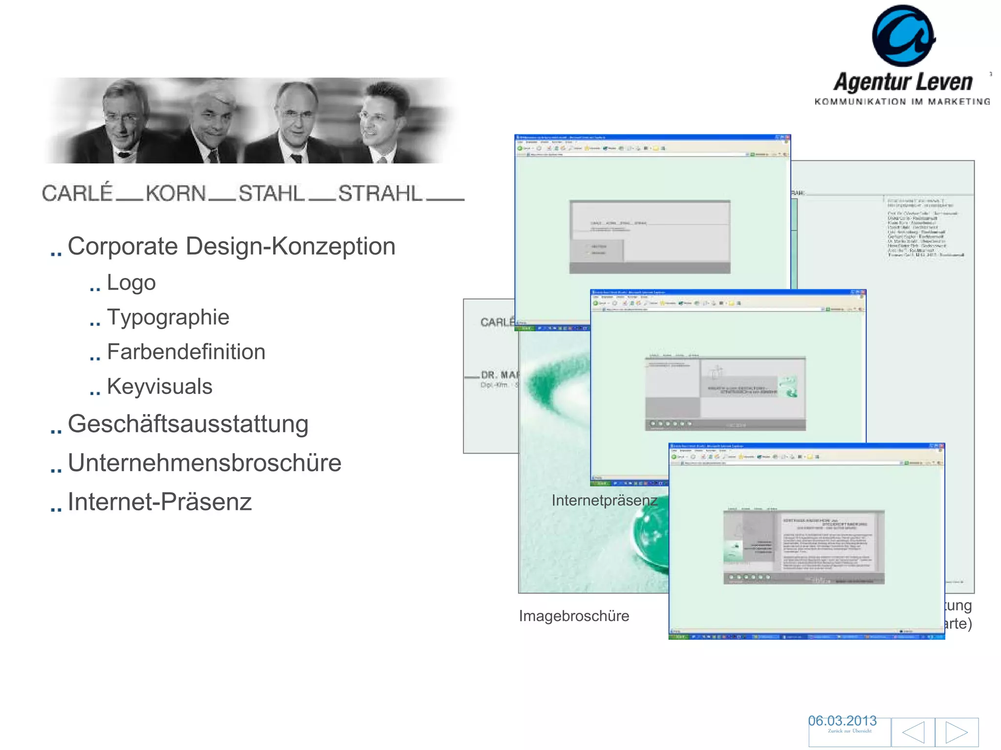 CKSS

Corporate Design-Konzeption
   Logo
   Typographie
   Farbendefinition
   Keyvisuals
Geschäftsausstattung
Unternehmensbroschüre
Internet-Präsenz                  Internetpräsenz




                                                            Geschäftsausstattung
                              Imagebroschüre        (Briefbogen und Visitenkarte)




                                                        06.03.2013                  44
                                                           Zurück zur Übersicht
 