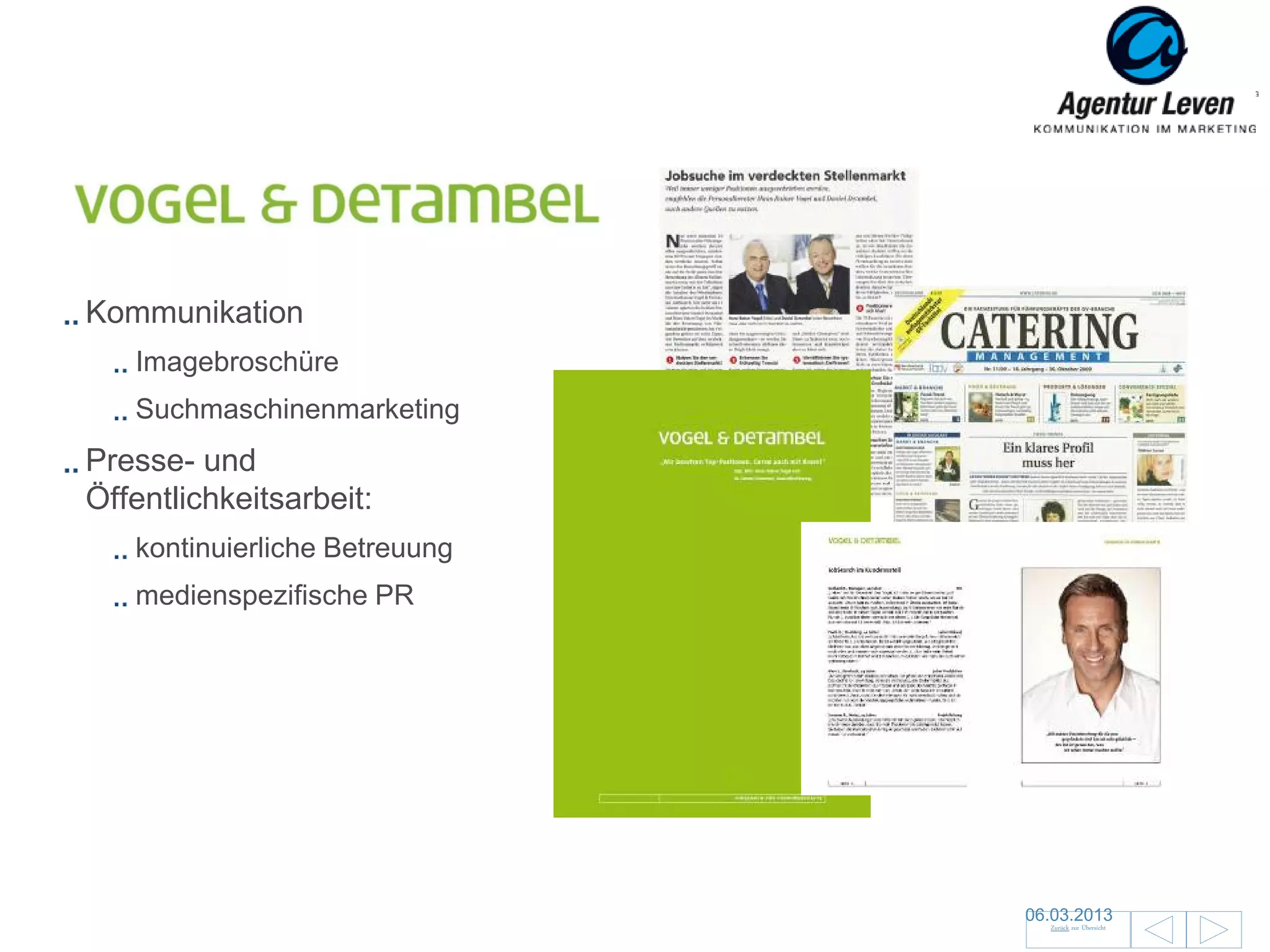 Vogel & Detambel

Kommunikation
   Imagebroschüre
   Suchmaschinenmarketing
Presse- und
Öffentlichkeitsarbeit:
   kontinuierliche Betreuung
   medienspezifische PR




                               06.03.2013               48
                                 Zurück zur Übersicht
 