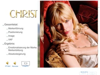 CHRIST

Gesamtetat:
    Markenführung
    Positionierung
    Image
    VKF
Ergebnis:
    Emotionalisierung der Marke,
    Markenbildung
    Absatzsteigerung




HF-Spot   Reminder   Imagefilm



                                   06.03.2013             52
                                   Zurück zur Übersicht
 