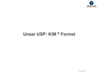 Unser USP: KiM ® Formel




                          06.03.2013   7
 