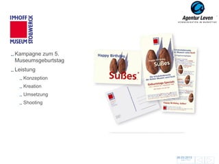 Imhoff

Kampagne zum 5.
Museumsgeburtstag
Leistung
   Konzeption
   Kreation
   Umsetzung
   Shooting




                    06.03.2013               66
                      Zurück zur Übersicht
 