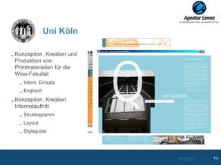 Uni Köln Köln
      Uni

Konzeption, Kreation und
Produktion von
Printmaterialien für die
Wiso-Fakultät
   Intern. Einsatz
   Englisch
Konzeption, Kreation
Internetauftritt
   Struktogramm
   Layout
   Styleguide                  Followpage
                           Homepage
                                  WiSo-Broschüre




                                                   10.12.2012               111
                                                     Zurück zur Übersicht
 