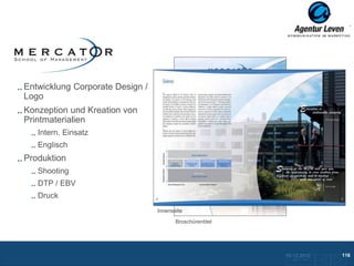 Mercator

Entwicklung Corporate Design /
Logo
Konzeption und Kreation von
Printmaterialien
   Intern. Einsatz
   Englisch
Produktion
   Shooting
   DTP / EBV
   Druck
                                 Innenseite
                                        Broschürentitel




                                                          10.12.2012               116
                                                            Zurück zur Übersicht
 
