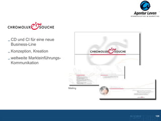 CHROMOLUX & SOUCHE

CD und CI für eine neue
Business-Line
Konzeption, Kreation
weltweite Markteinführungs-
Kommunikation



                                        Broschüre

                              Mailing




                                        10.12.2012               129
                                          Zurück zur Übersicht
 