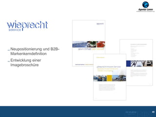 WIEPRECHT



Neupositionierung und B2B-
Markenkerndefinition
Entwicklung einer
Imagebroschüre




                             10.12.2012               49
                               Zurück zur Übersicht
 