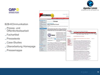 QRP

B2B-KOmmunikation
 Presse- und
 Öffentlichkeitsarbeit
 Fachartikel
 Pressetexte
 Case-Studies
 Überarbeitung Homepage
 Pressemappe




                          10.12.2012               55
                            Zurück zur Übersicht
 