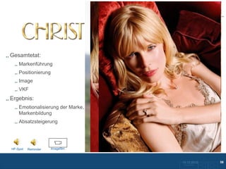 CHRIST

Gesamtetat:
    Markenführung
    Positionierung
    Image
    VKF
Ergebnis:
    Emotionalisierung der Marke,
    Markenbildung
    Absatzsteigerung




HF-Spot   Reminder   Imagefilm



                                   10.12.2012             58
                                   Zurück zur Übersicht
 