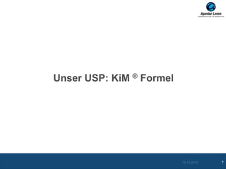 Unser USP: KiM ® Formel




                          10.12.2012   7
 