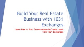 Build Your Real Estate
Business with 1031
Exchanges
Learn How to Start Conversations & Create Leads
with 1031 Exchanges
 