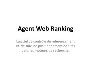 Agent Web Ranking
Logiciel de contrôle du référencement
et de suivi de positionnement de sites
dans les moteurs de recherche.
 