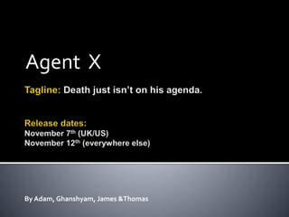Agent X
By Adam, Ghanshyam, James &Thomas
 