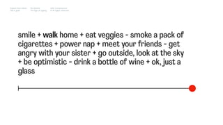 smile + walk home + eat veggies - smoke a pack of
cigarettes + power nap + meet your friends - get
angry with your sister + go outside, look at the sky
+ be optimistic - drink a bottle of wine + ok, just a
glass
Impact Hub Lisbon
Old is gold
Rui Quinta
The age of ageing
with-company.com
® all rights reserved
 