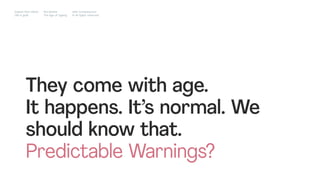 They come with age.
It happens. It’s normal. We
should know that.
Predictable Warnings?
Impact Hub Lisbon
Old is gold
Rui Quinta
The age of ageing
with-company.com
® all rights reserved
 