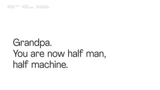 Grandpa.
You are now half man,
half machine.
Impact Hub Lisbon
Old is gold
Rui Quinta
The age of ageing
with-company.com
® all rights reserved
 