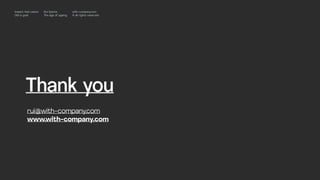 Thank you
Impact Hub Lisbon
Old is gold
Rui Quinta
The age of ageing
with-company.com
® all rights reserved
rui@with-company.com
www.with-company.com
 