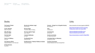 Books:
The Denial of Death
Ernest Becker
To Be a Machine
Mark O’Connell
Why We Sleep
Matthew Walker
The Diet Myth
Tim Spector
The Art of Stillness
Pico Iyer
The Telomere Effect
Elizabeth Blackburn and Elisa Epel
All That Remains
Sue Black
Impact Hub Lisbon
Old is gold
Rui Quinta
The age of ageing
with-company.com
® all rights reserved
She Has Her Mother Laugh
Carl Zimmer
Norman Doige
The Brain’s Way of Healing
The Case Against Sugar
Gary Taubes
I Contain Multitudes
Ed Yong
The Beautiful Cure
Daniel M. Davis
Envelhecimento e Políticas Públicas de Saúde
Teresa Rodrigues
Connect - Design For an Empathic Society
Bis Publishers
Ends
Joe Macleod
Azul Gawande
Ser Mortal
Cérebro de Farinha
Dr. David Perlmutter
A Verdade Sobre os Alimentos
Jill Fullerton-Smith
The Norm Chronicles
Michael Blastland and David Spiegelhalter
https://www.bbc.com/news/magazine-16870579
https://theconversation.com/five-surprising-
findings-about-death-and-dying-51923
https://en.wikipedia.org/wiki/Micromort
https://en.wikipedia.org/wiki/Microlife
https://www.youtube.com/watch?v=SEejivHRIbE
Links:
 