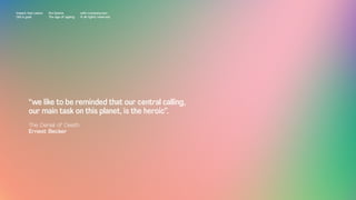 “we like to be reminded that our central calling,
our main task on this planet, is the heroic”.
The Denial of Death
Ernest Becker
Impact Hub Lisbon
Old is gold
Rui Quinta
The age of ageing
with-company.com
® all rights reserved
 