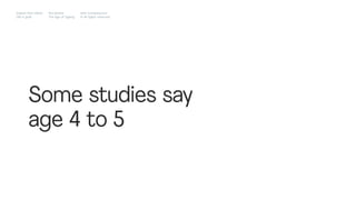 Some studies say
age 4 to 5
Impact Hub Lisbon
Old is gold
Rui Quinta
The age of ageing
with-company.com
® all rights reserved
 