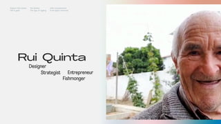 Rui Quinta
Designer
Strategist Entrepreneur
Fishmonger
Impact Hub Lisbon
Old is gold
Rui Quinta
The age of ageing
with-company.com
® all rights reserved
 