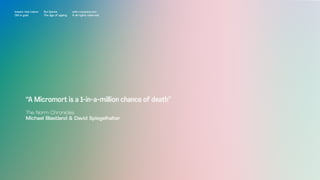 Impact Hub Lisbon
Old is gold
Rui Quinta
The age of ageing
with-company.com
® all rights reserved
“A Micromort is a 1-in-a-million chance of death”
The Norm Chronicles
Michael Blastland & David Spiegelhalter
 